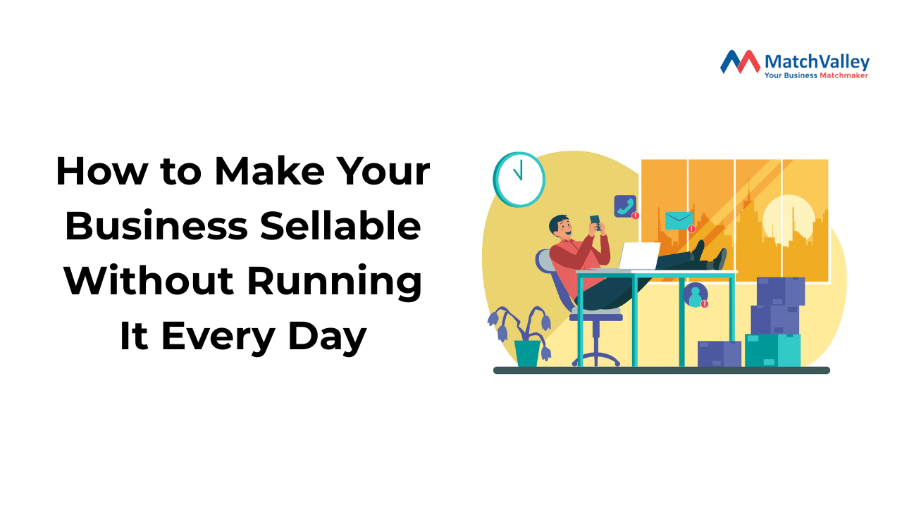 Illustration showing a relaxed business owner at a desk with the text “How to Make Your Business Sellable Without Running It Every Day” and the MatchValley logo.